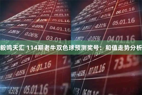 毅鸣天汇 114期老牛双色球预测奖号：和值走势分析
