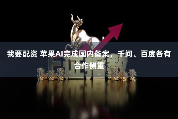 我要配资 苹果AI完成国内备案，千问、百度各有合作侧重